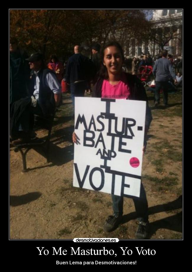 Yo Me Masturbo, Yo Voto - Buen Lema para Desmotivaciones!