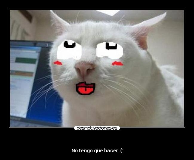 - No tengo que hacer. (: