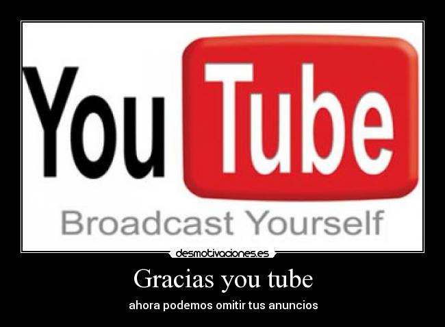 Gracias you tube - ahora podemos omitir tus anuncios
