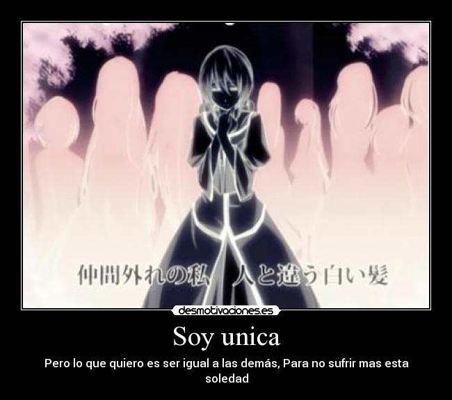 Soy unica - Pero lo que quiero es ser igual a las demás, Para no sufrir mas esta soledad