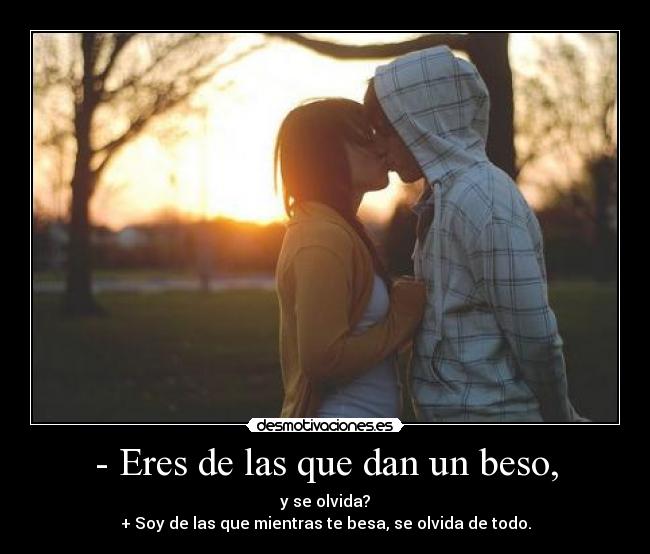 - Eres de las que dan un beso, -