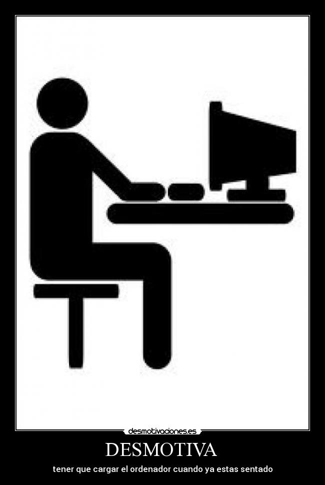 DESMOTIVA - tener que cargar el ordenador cuando ya estas sentado