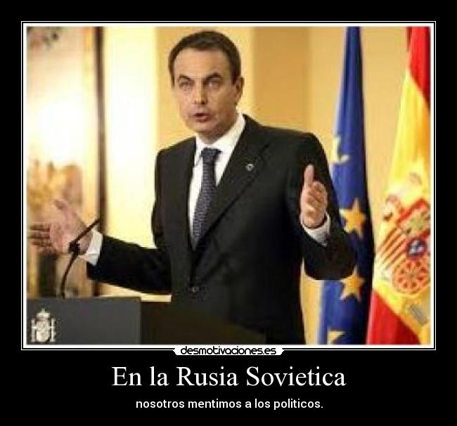 En la Rusia Sovietica - nosotros mentimos a los politicos.