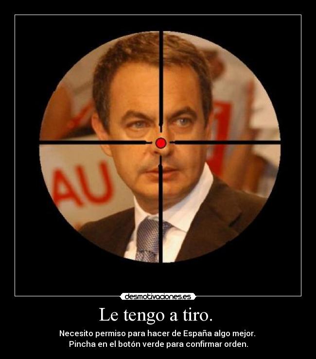 Le tengo a tiro. - Necesito permiso para hacer de España algo mejor.
Pincha en el botón verde para confirmar orden.