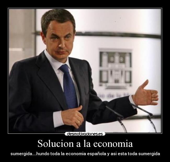 Solucion a la economia - sumergida....hundo toda la economia española y asi esta toda sumergida