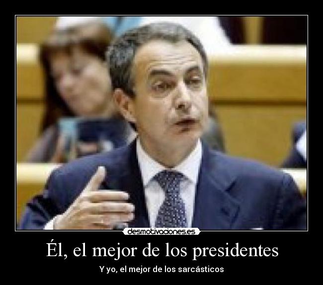 Él, el mejor de los presidentes - Y yo, el mejor de los sarcásticos