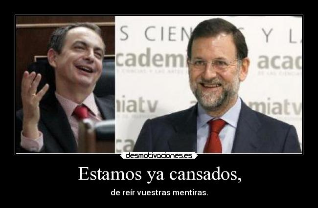 Estamos ya cansados, -