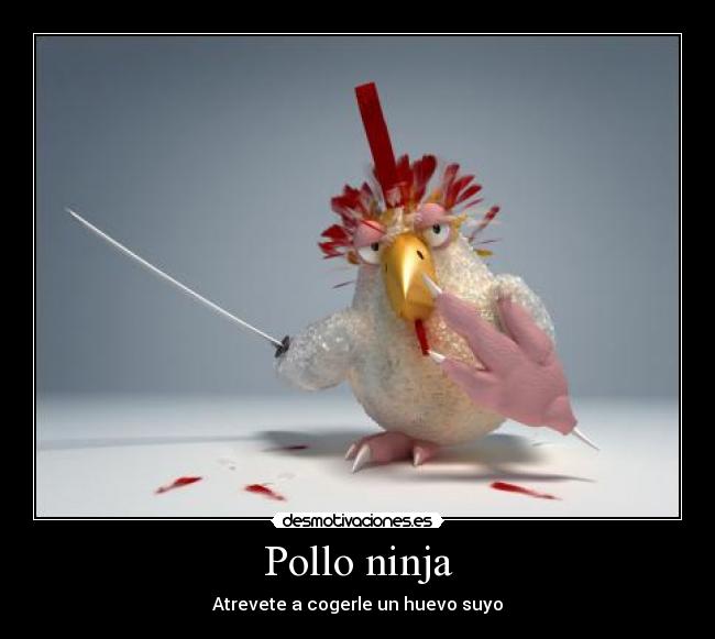 Pollo ninja - Atrevete a cogerle un huevo suyo