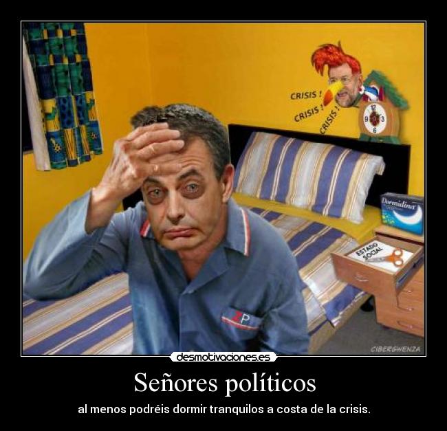 Señores políticos - al menos podréis dormir tranquilos a costa de la crisis.