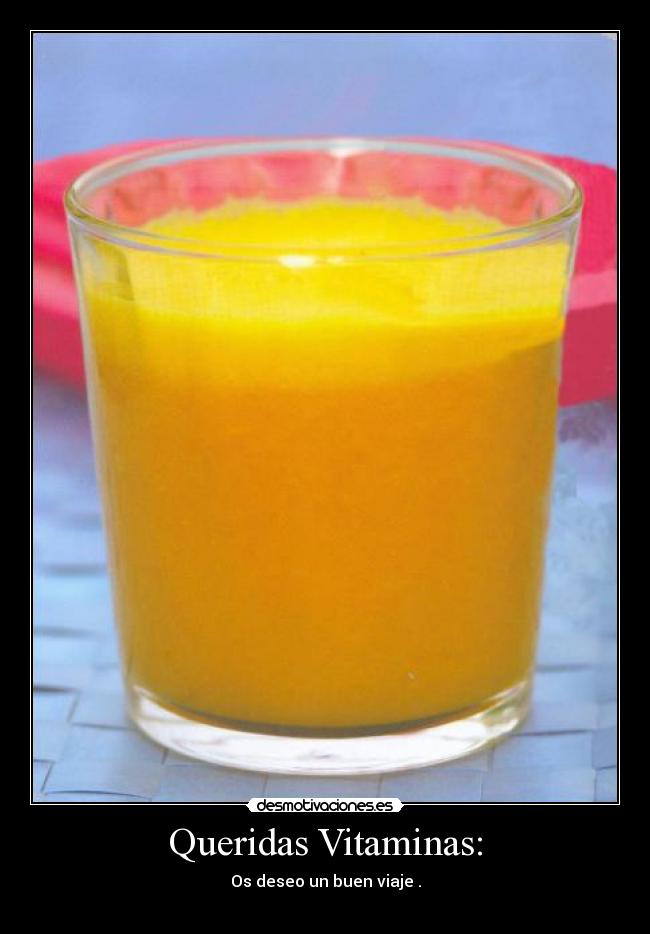 Queridas Vitaminas: - Os deseo un buen viaje .

