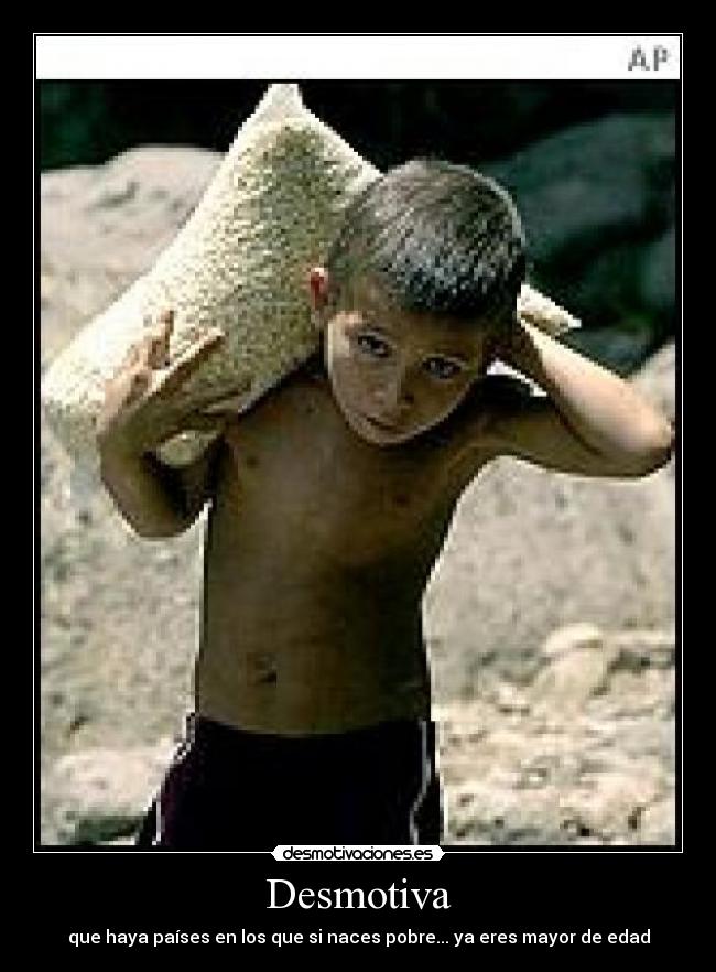 Desmotiva - que haya países en los que si naces pobre... ya eres mayor de edad