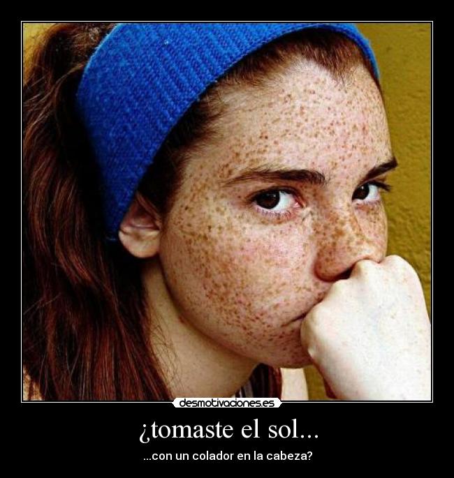 ¿tomaste el sol... - ...con un colador en la cabeza?