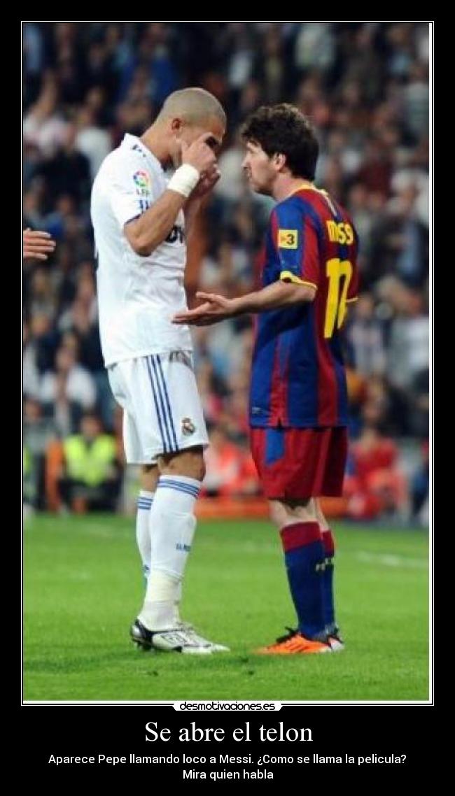 Se abre el telon - Aparece Pepe llamando loco a Messi. ¿Como se llama la pelicula?
Mira quien habla