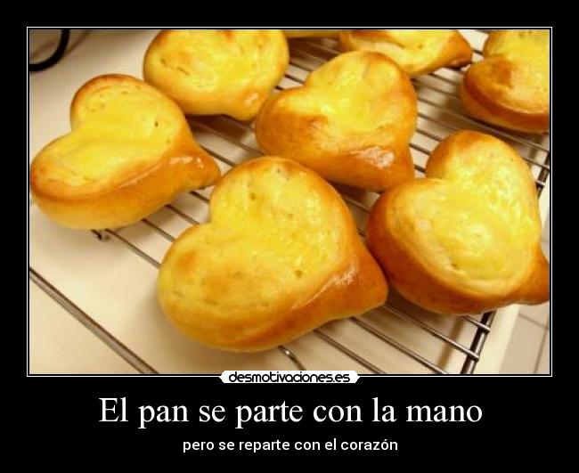 El pan se parte con la mano - pero se reparte con el corazón