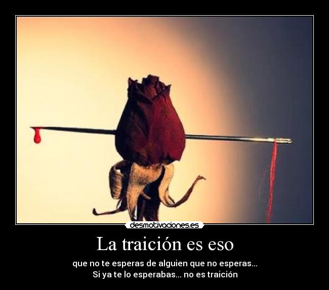 La traición es eso - que no te esperas de alguien que no esperas...
Si ya te lo esperabas... no es traición