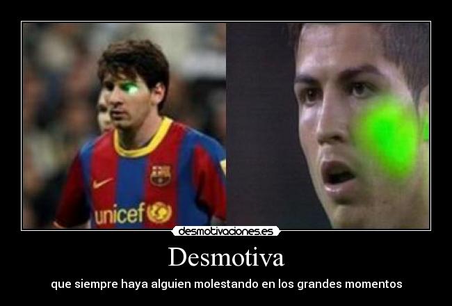 Desmotiva - que siempre haya alguien molestando en los grandes momentos