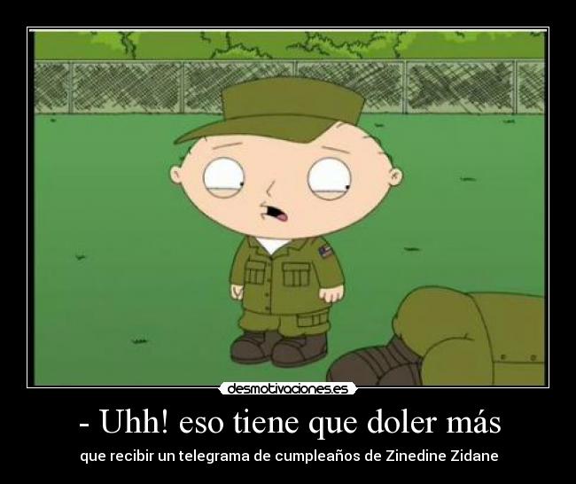 - Uhh! eso tiene que doler más - que recibir un telegrama de cumpleaños de Zinedine Zidane