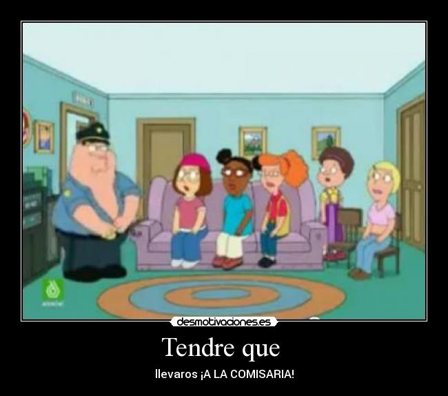 Tendre que  - llevaros ¡A LA COMISARIA!