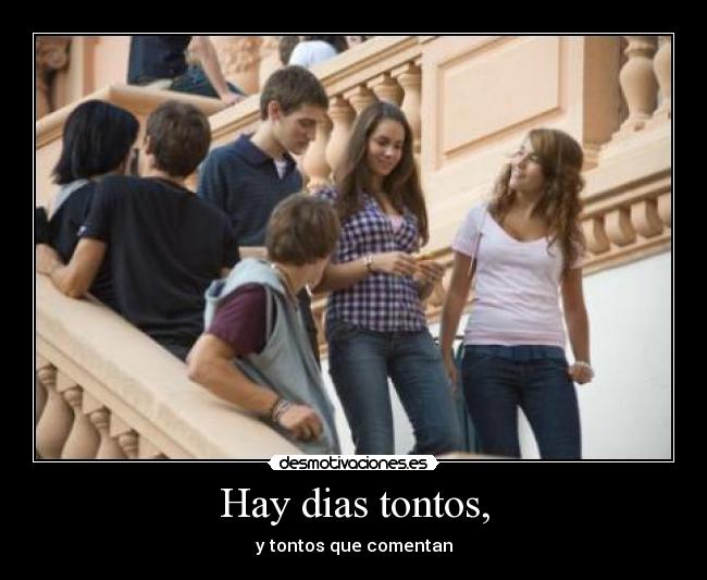 Hay dias tontos, -