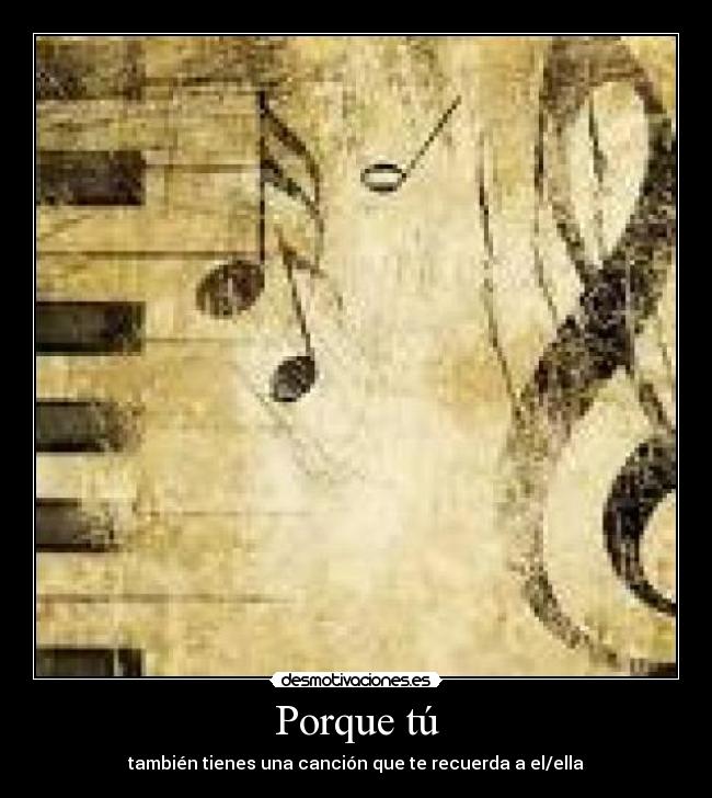 Porque tú - también tienes una canción que te recuerda a el/ella