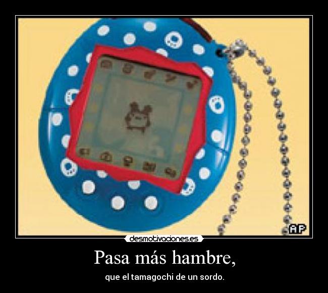 Pasa más hambre, -