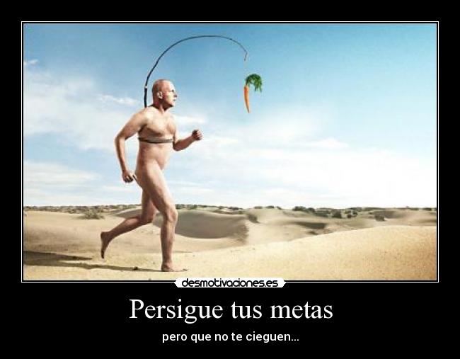 Persigue tus metas - pero que no te cieguen...