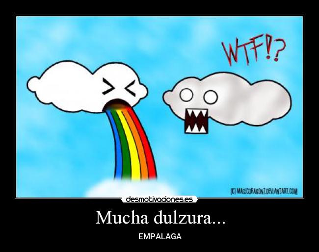 Mucha dulzura... -
