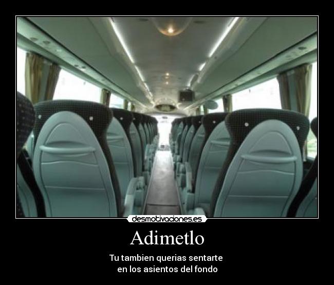 Adimetlo - Tu tambien querias sentarte
en los asientos del fondo