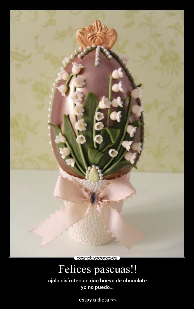 Felices pascuas!! - ojala disfruten un rico huevo de chocolate
yo no puedo...

estoy a dieta ¬¬