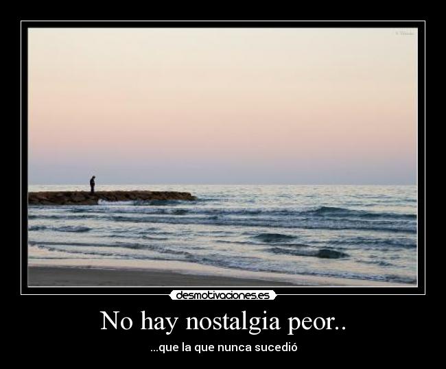 No hay nostalgia peor.. - 