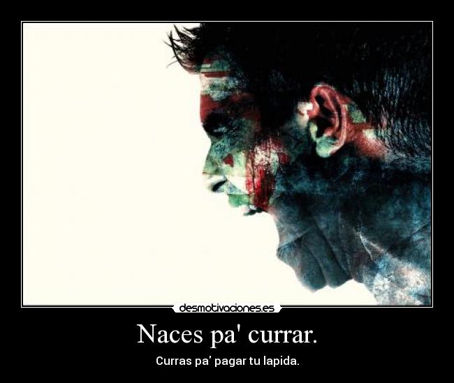 Naces pa currar. - 