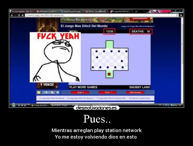 Pues.. - Mientras arreglan play station network
Yo me estoy volviendo dios en esto 