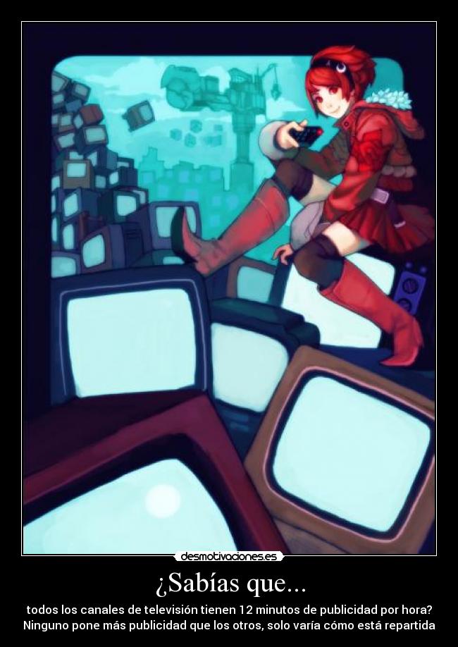 ¿Sabías que... - todos los canales de televisión tienen 12 minutos de publicidad por hora?
Ninguno pone más publicidad que los otros, solo varía cómo está repartida