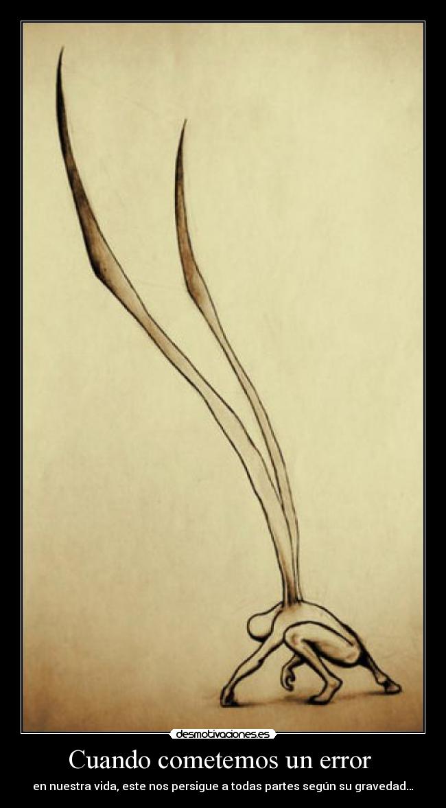 Cuando cometemos un error  - en nuestra vida, este nos persigue a todas partes según su gravedad…