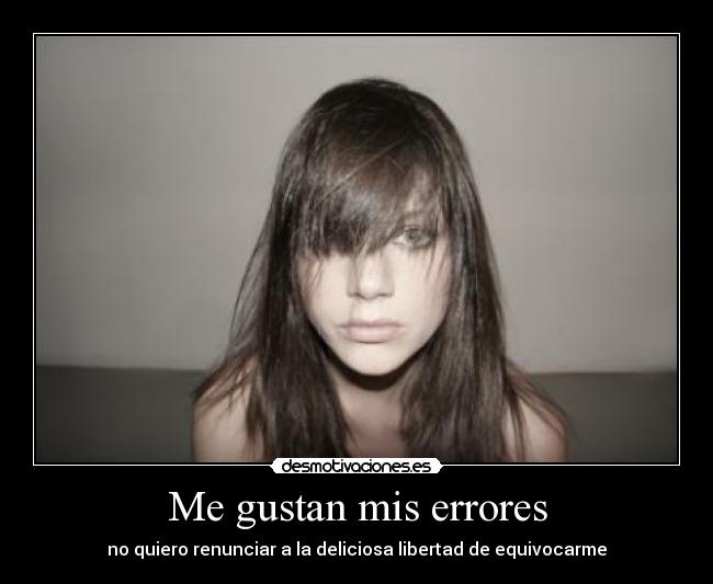 Me gustan mis errores - no quiero renunciar a la deliciosa libertad de equivocarme