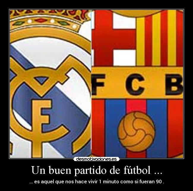 Un buen partido de fútbol ... - ... es aquel que nos hace vivir 1 minuto como si fueran 90 .