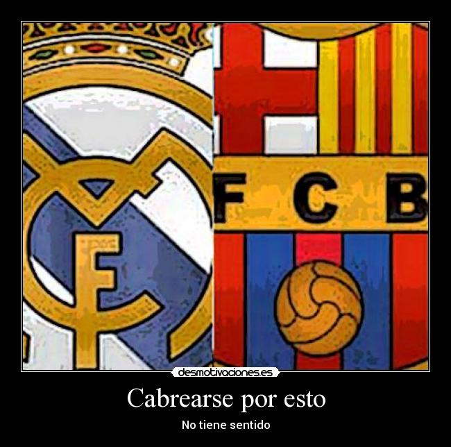 Cabrearse por esto -