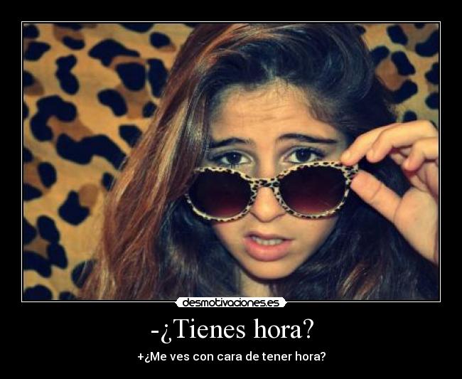 -¿Tienes hora? -