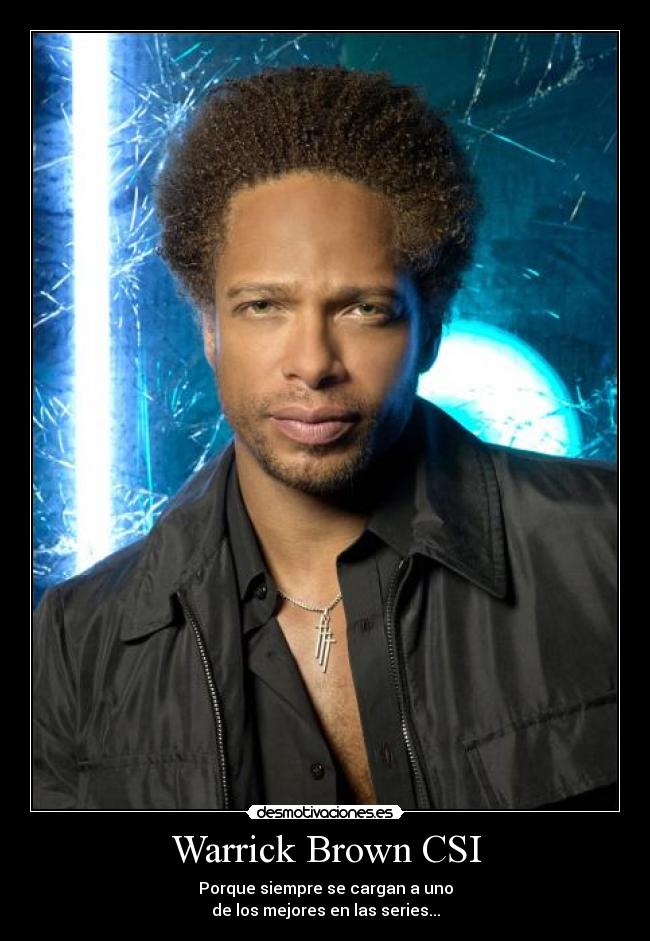 Warrick Brown CSI - Porque siempre se cargan a uno
de los mejores en las series...