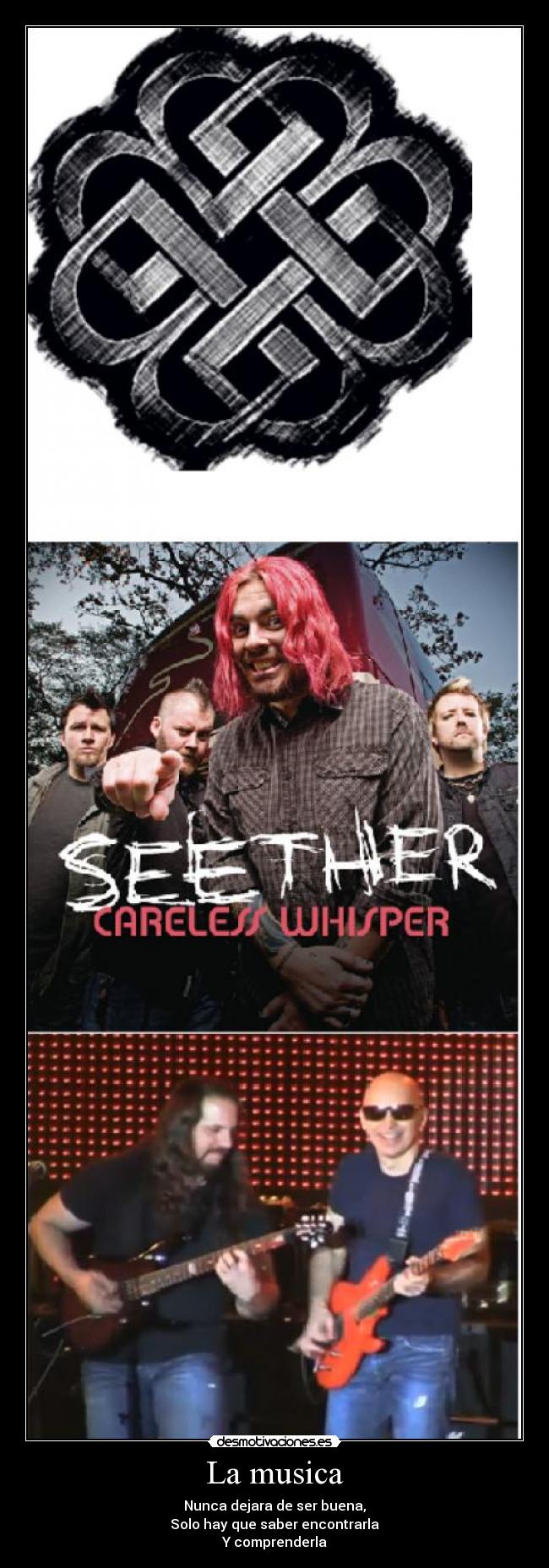 La musica - Nunca dejara de ser buena,
Solo hay que saber encontrarla
Y comprenderla