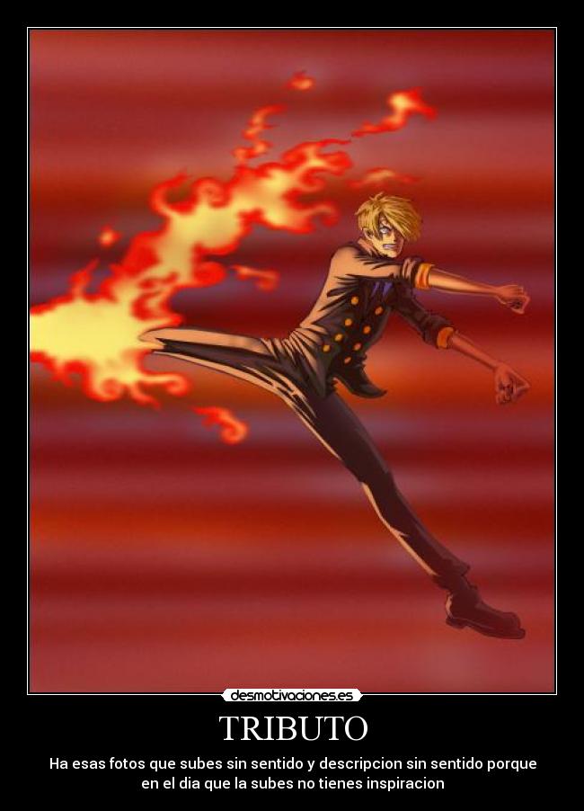 TRIBUTO - Ha esas fotos que subes sin sentido y descripcion sin sentido porque
en el dia que la subes no tienes inspiracion