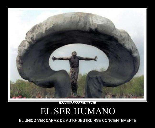 EL SER HUMANO - EL ÚNICO SER CAPAZ DE AUTO-DESTRUIRSE CONCIENTEMENTE