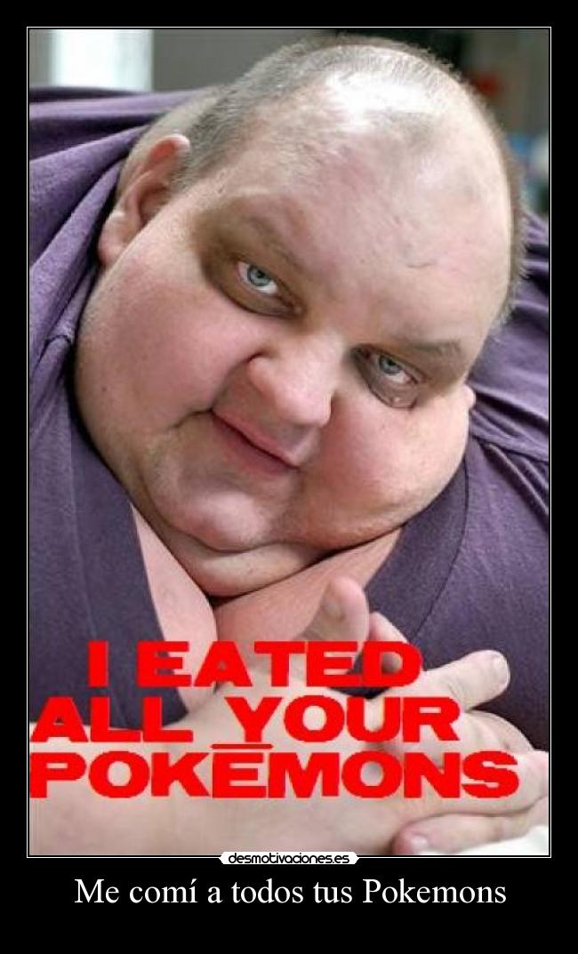 Me comí a todos tus Pokemons -