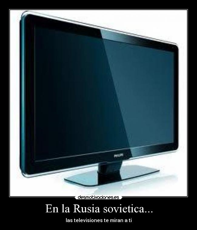 En la Rusia sovietica... - las televisiones te miran a ti