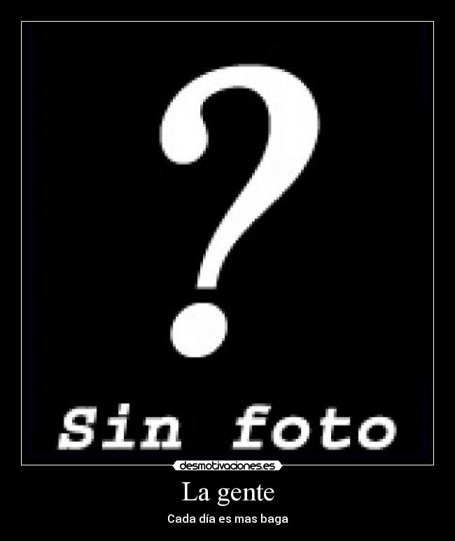 La gente - Cada día es mas baga