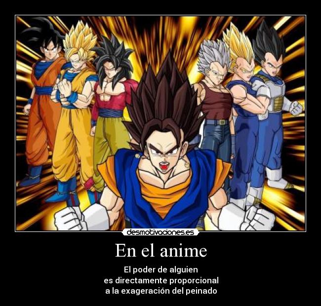 En el anime - El poder de alguien
es directamente proporcional
a la exageración del peinado