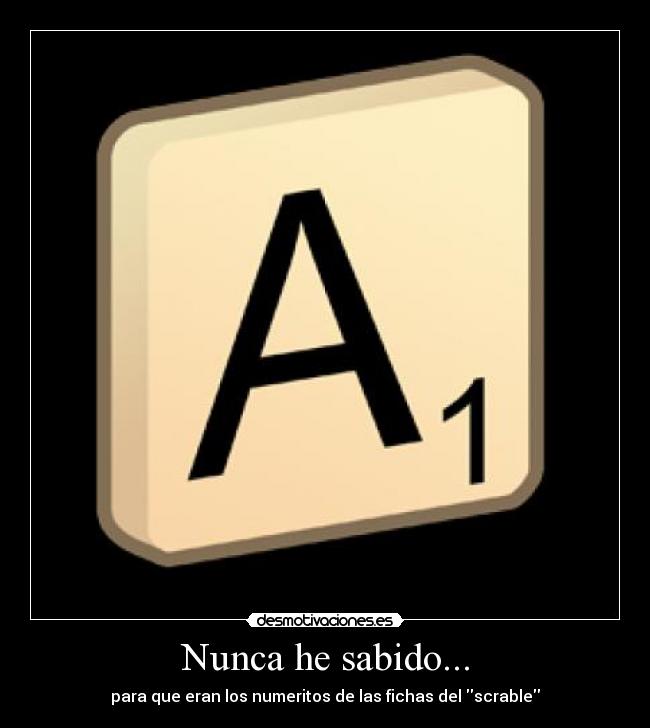 Nunca he sabido... - para que eran los numeritos de las fichas del scrable