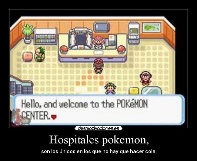 Hospitales pokemon, - son los únicos en los que no hay que hacer cola.
