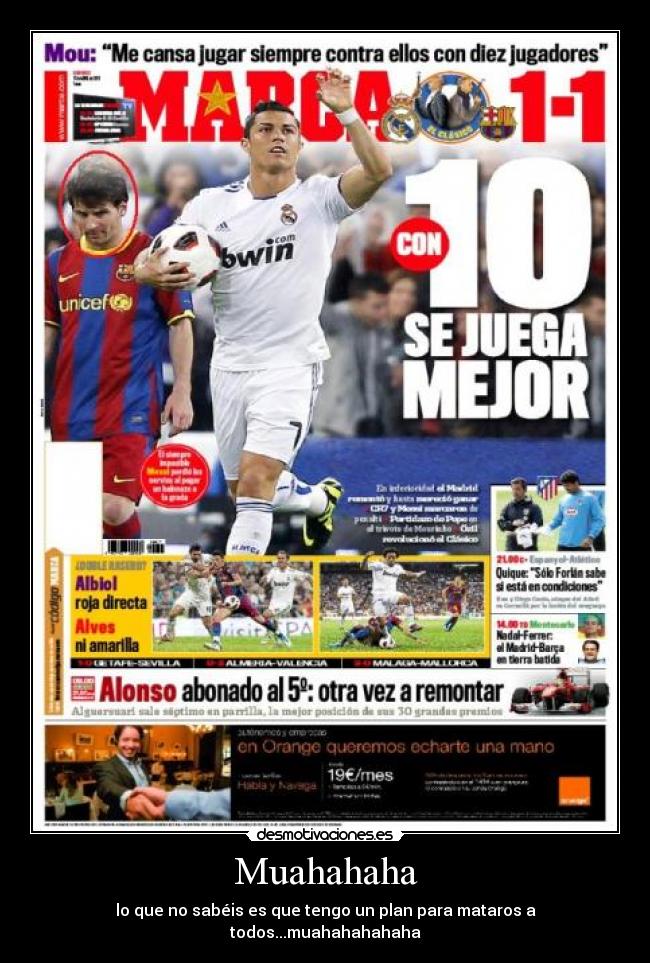 Muahahaha - lo que no sabéis es que tengo un plan para mataros a todos...muahahahahaha