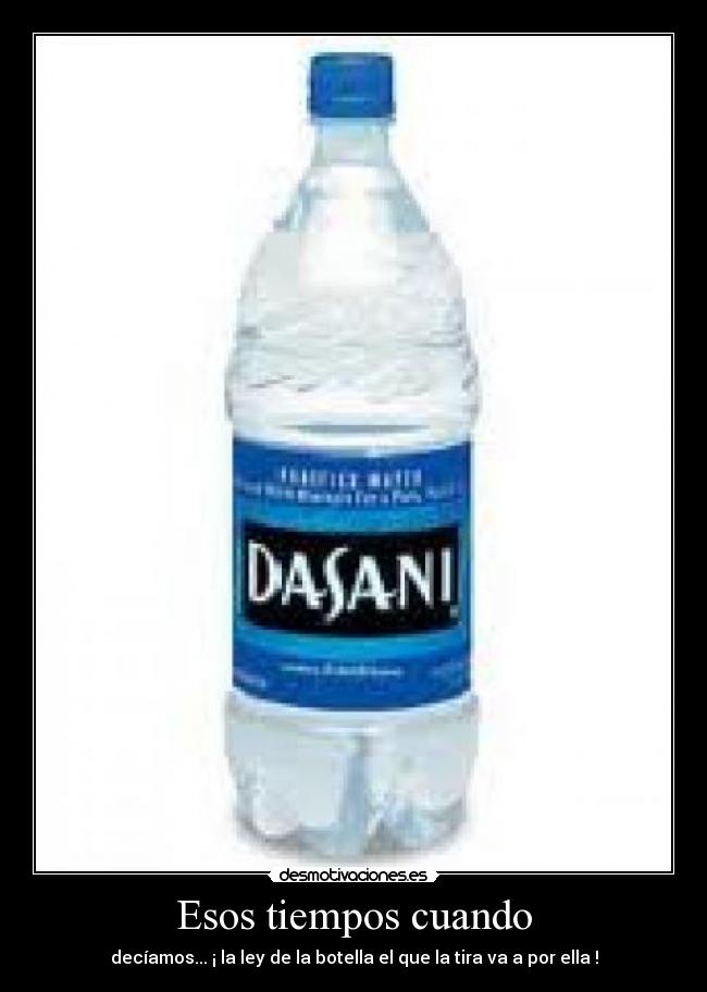 Esos tiempos cuando - decíamos... ¡ la ley de la botella el que la tira va a por ella !